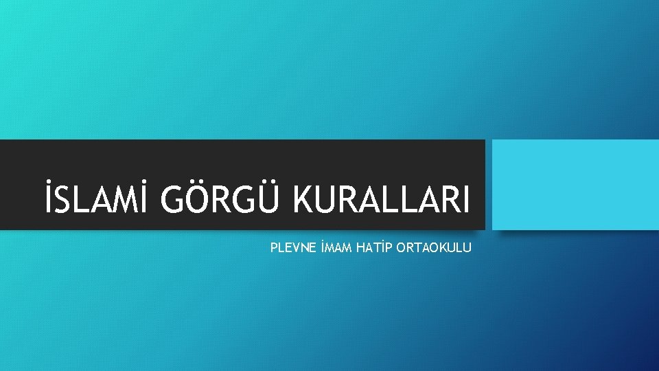 İSLAMİ GÖRGÜ KURALLARI PLEVNE İMAM HATİP ORTAOKULU 