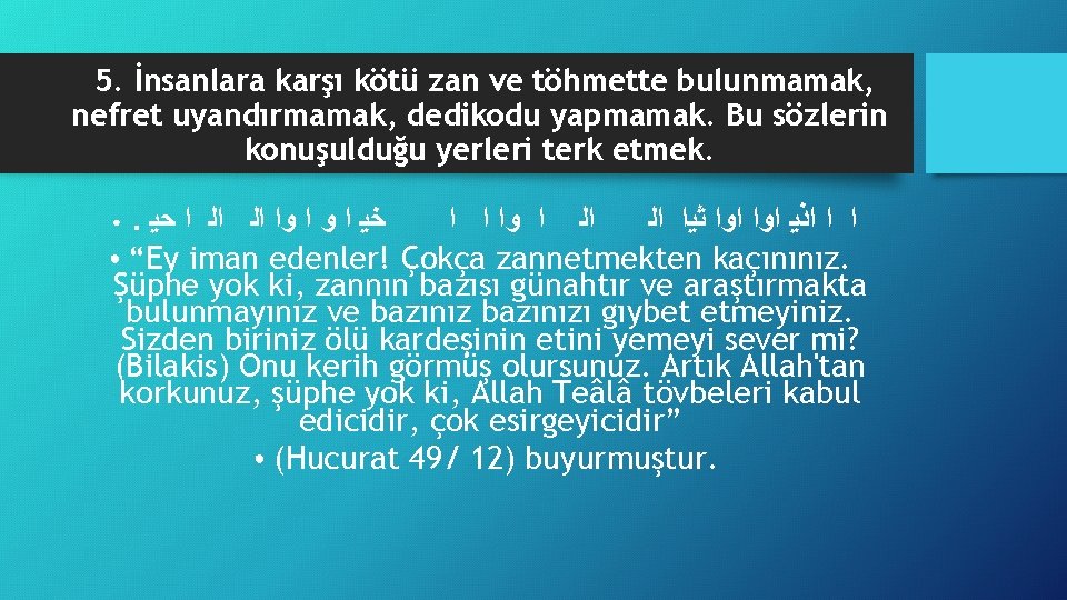 5. İnsanlara karşı kötü zan ve töhmette bulunmamak, nefret uyandırmamak, dedikodu yapmamak. Bu sözlerin