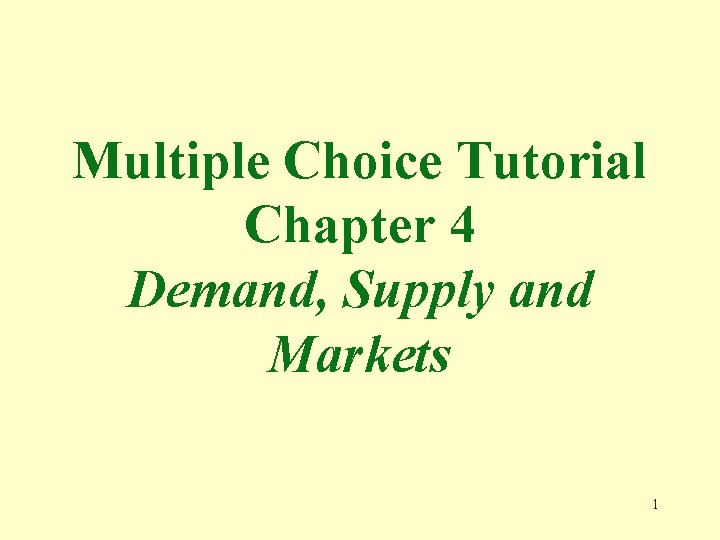 Multiple Choice Tutorial Chapter 4 Demand, Supply and Markets 1 