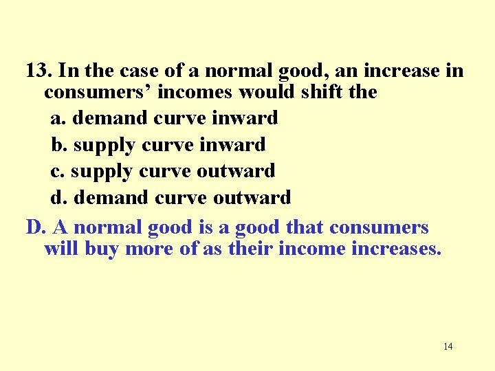 13. In the case of a normal good, an increase in consumers’ incomes would