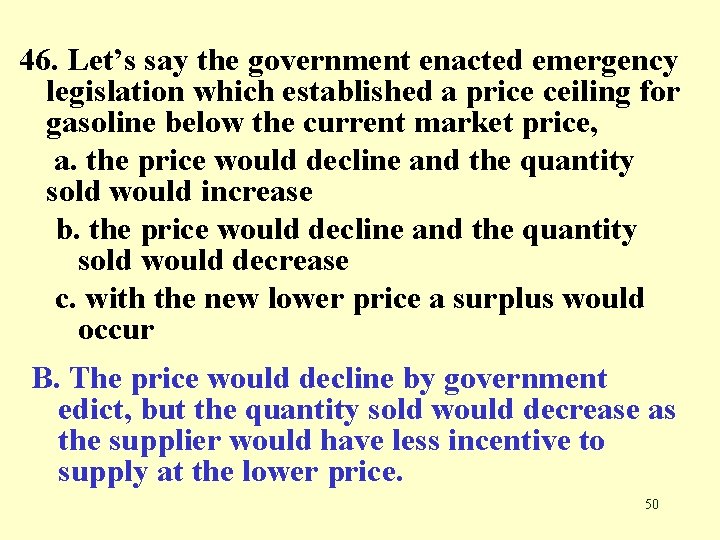 46. Let’s say the government enacted emergency legislation which established a price ceiling for