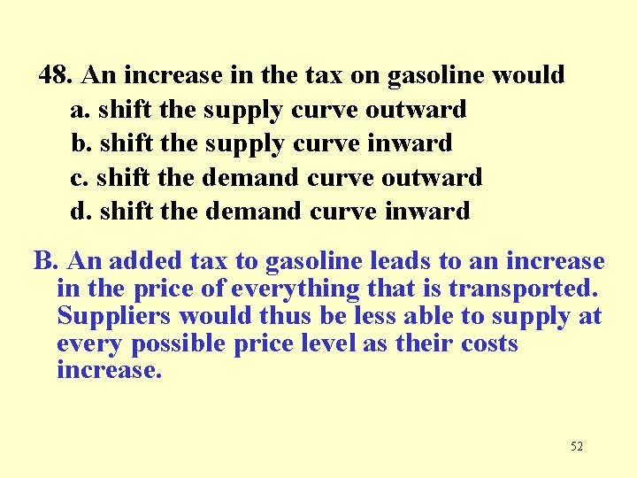 48. An increase in the tax on gasoline would a. shift the supply curve