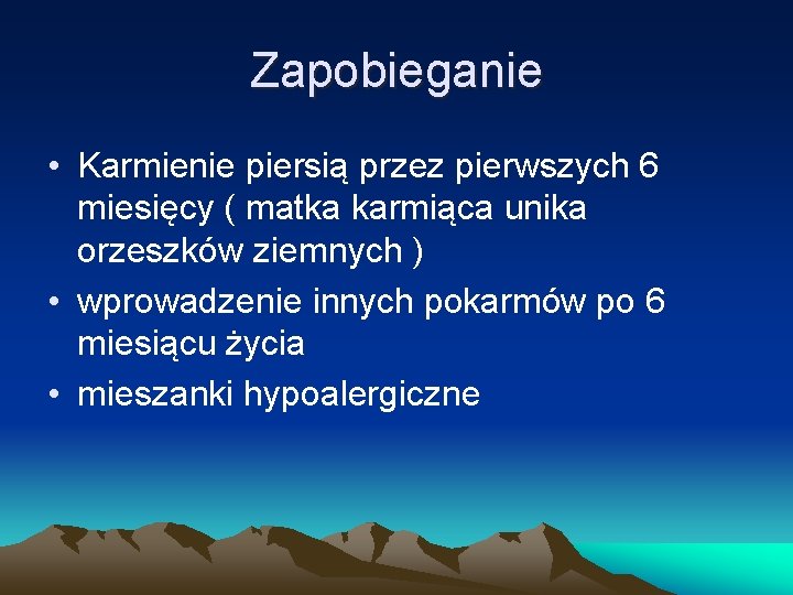 Zapobieganie • Karmienie piersią przez pierwszych 6 miesięcy ( matka karmiąca unika orzeszków ziemnych