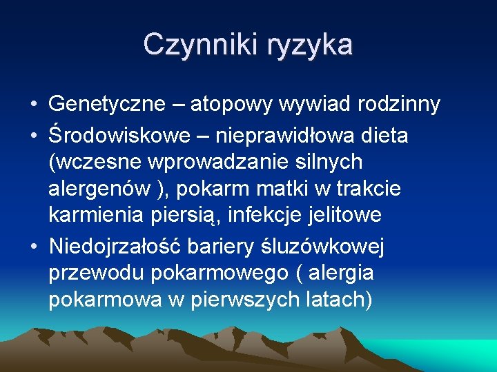 Czynniki ryzyka • Genetyczne – atopowy wywiad rodzinny • Środowiskowe – nieprawidłowa dieta (wczesne