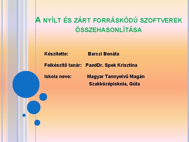 A NYÍLT ÉS ZÁRT FORRÁSKÓDÚ SZOFTVEREK ÖSSZEHASONLÍTÁSA Készítette: Barczi Benáta Felkészítő tanár: Paed. Dr.