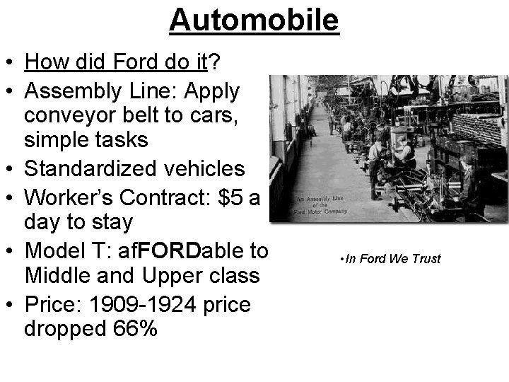 Automobile • How did Ford do it? • Assembly Line: Apply conveyor belt to