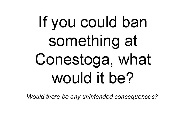If you could ban something at Conestoga, what would it be? Would there be