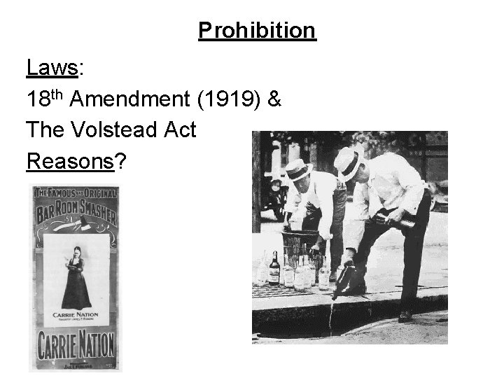 Prohibition Laws: 18 th Amendment (1919) & The Volstead Act Reasons? 