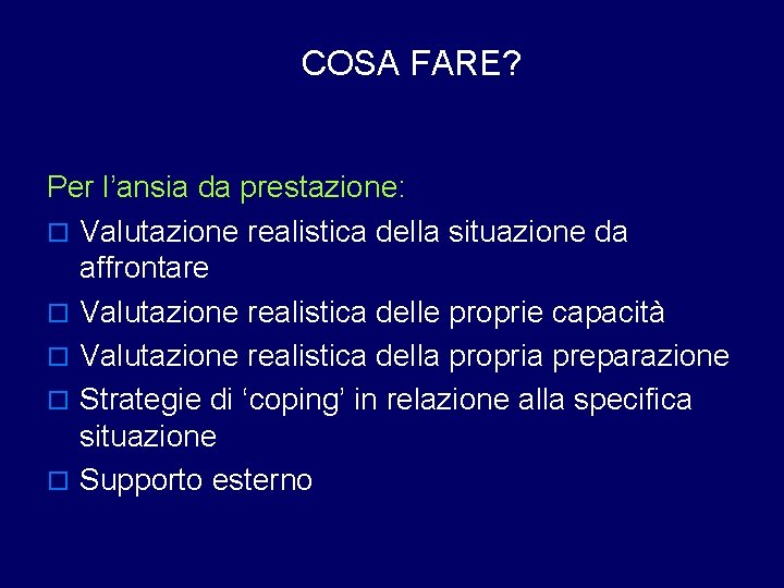 COSA FARE? Per l’ansia da prestazione: o Valutazione realistica della situazione da affrontare o