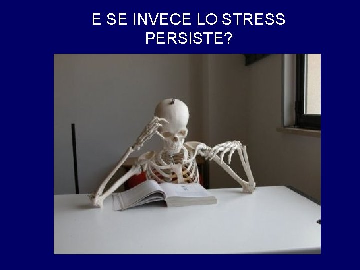 E SE INVECE LO STRESS PERSISTE? 