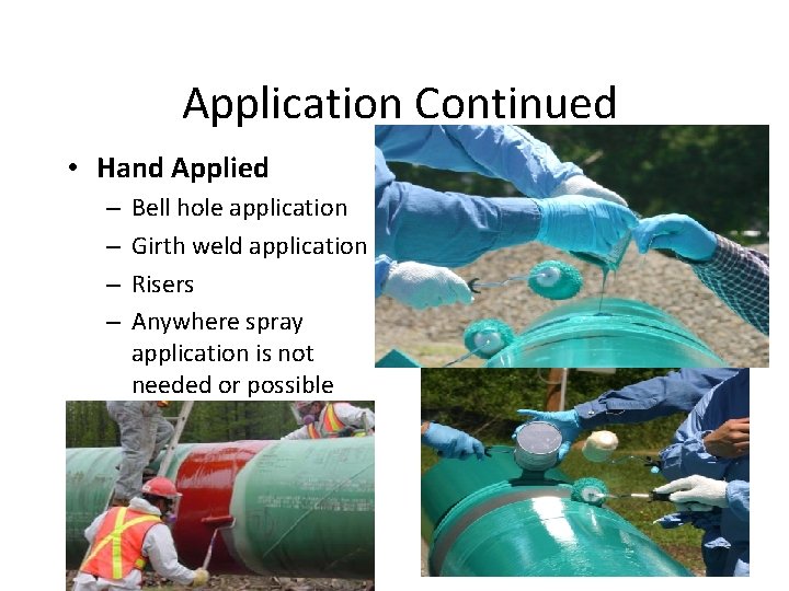 Application Continued • Hand Applied – – Bell hole application Girth weld application Risers Application Continued • Hand Applied – – Bell hole application Girth weld application Risers