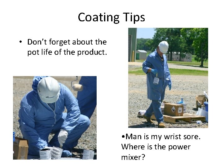 Coating Tips • Don’t forget about the pot life of the product. • Man Coating Tips • Don’t forget about the pot life of the product. • Man