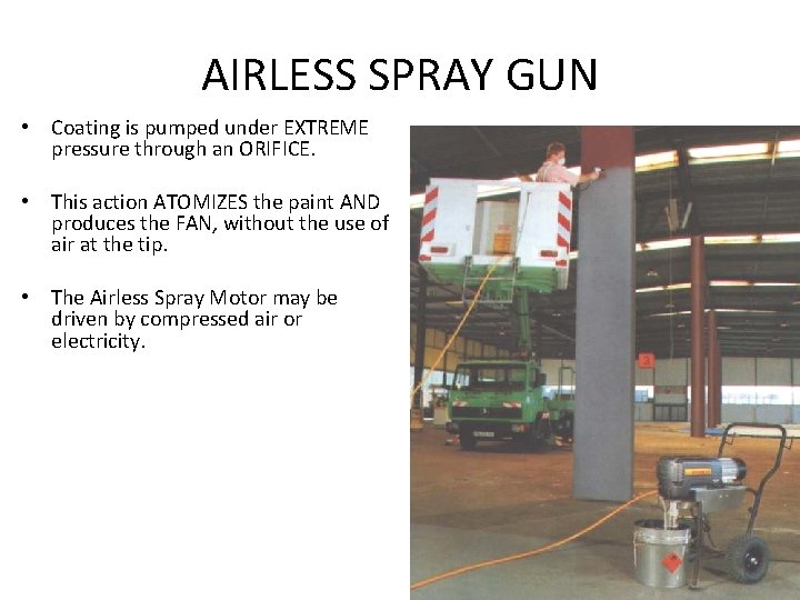 AIRLESS SPRAY GUN • Coating is pumped under EXTREME pressure through an ORIFICE. • AIRLESS SPRAY GUN • Coating is pumped under EXTREME pressure through an ORIFICE. •