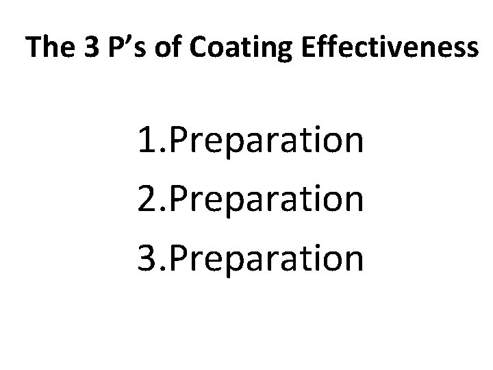 The 3 P’s of Coating Effectiveness 1. Preparation 2. Preparation 3. Preparation The 3 P’s of Coating Effectiveness 1. Preparation 2. Preparation 3. Preparation
