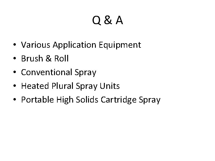 Q&A • • • Various Application Equipment Brush & Roll Conventional Spray Heated Plural Q&A • • • Various Application Equipment Brush & Roll Conventional Spray Heated Plural