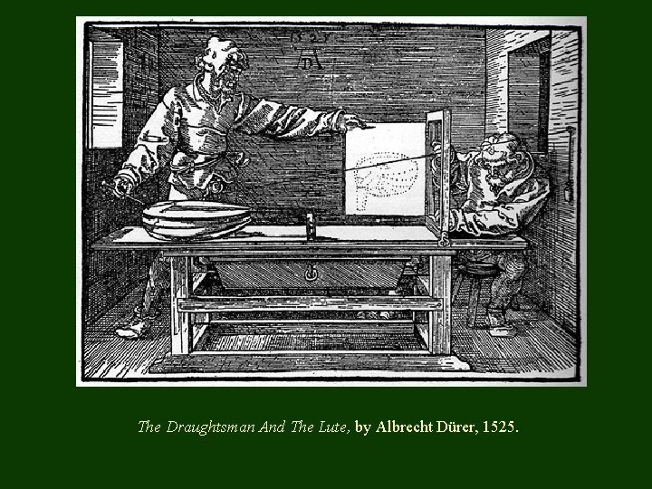 The Draughtsman And The Lute, by Albrecht Dürer, 1525. 