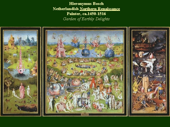 Hieronymus Bosch Netherlandish Northern Renaissance Painter, ca. 1450 -1516 Garden of Earthly Delights 