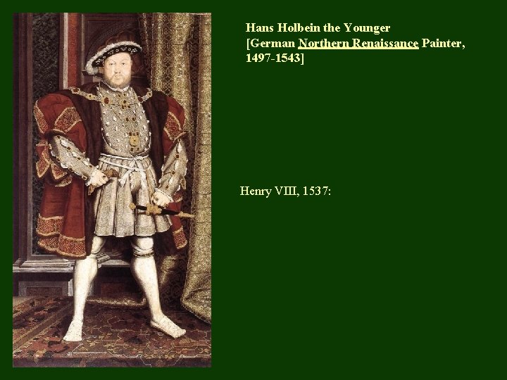 Hans Holbein the Younger [German Northern Renaissance Painter, 1497 -1543] Henry VIII, 1537: 