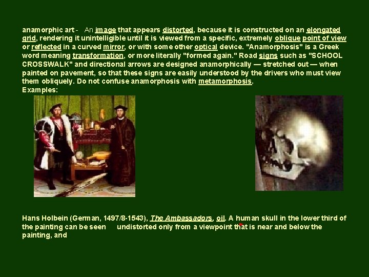 anamorphic art - An image that appears distorted, because it is constructed on an