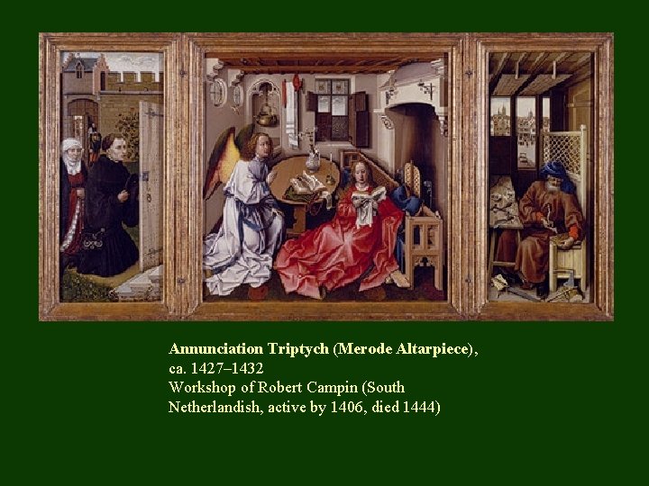 Annunciation Triptych (Merode Altarpiece), ca. 1427– 1432 Workshop of Robert Campin (South Netherlandish, active
