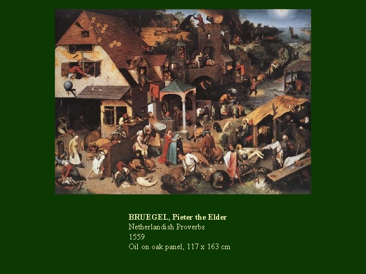 BRUEGEL, Pieter the Elder Netherlandish Proverbs 1559 Oil on oak panel, 117 x 163