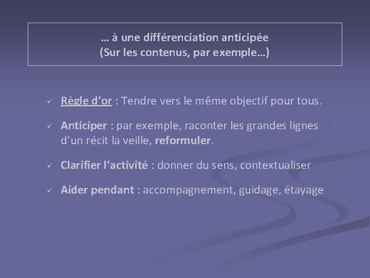 … à une différenciation anticipée (Sur les contenus, par exemple…) ü ü Règle d’or