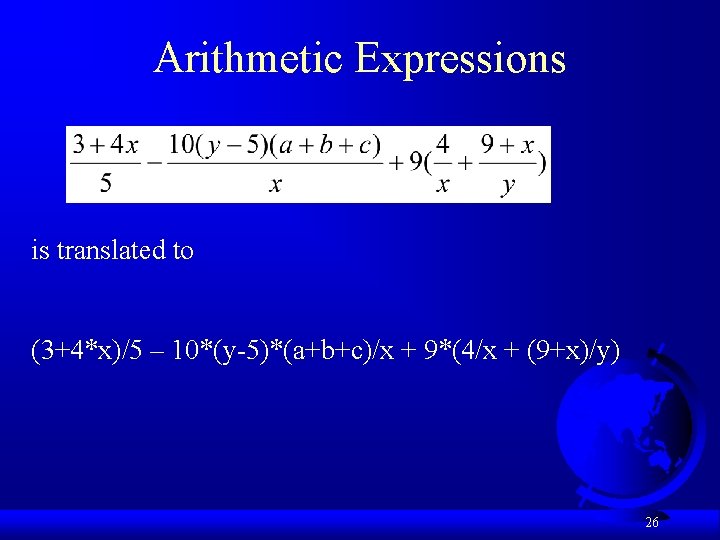 Arithmetic Expressions is translated to (3+4*x)/5 – 10*(y-5)*(a+b+c)/x + 9*(4/x + (9+x)/y) 26 