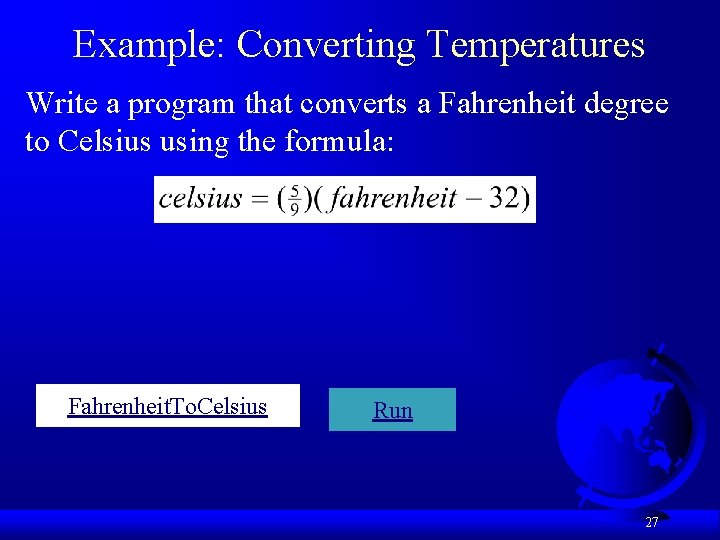 Example: Converting Temperatures Write a program that converts a Fahrenheit degree to Celsius using