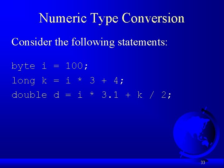 Numeric Type Conversion Consider the following statements: byte i = 100; long k =