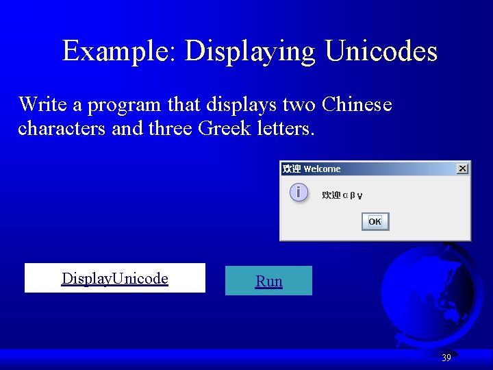 Example: Displaying Unicodes Write a program that displays two Chinese characters and three Greek