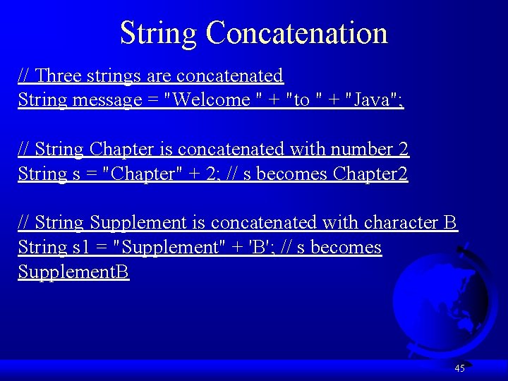 String Concatenation // Three strings are concatenated String message = "Welcome " + "to