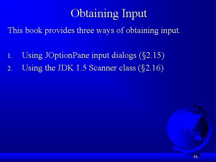 Obtaining Input This book provides three ways of obtaining input. 1. 2. Using JOption.