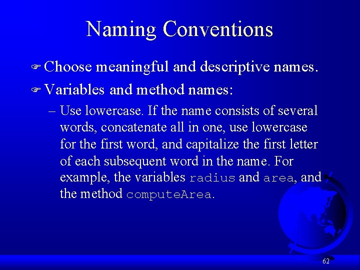 Naming Conventions F Choose meaningful and descriptive names. F Variables and method names: –