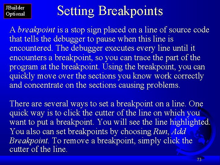 JBuilder Optional Setting Breakpoints A breakpoint is a stop sign placed on a line