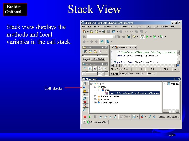 Stack View JBuilder Optional Stack view displays the methods and local variables in the