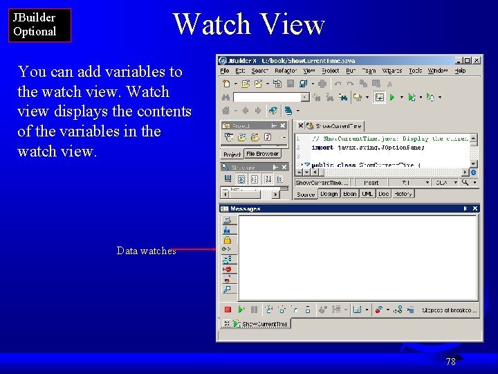 JBuilder Optional Watch View You can add variables to the watch view. Watch view