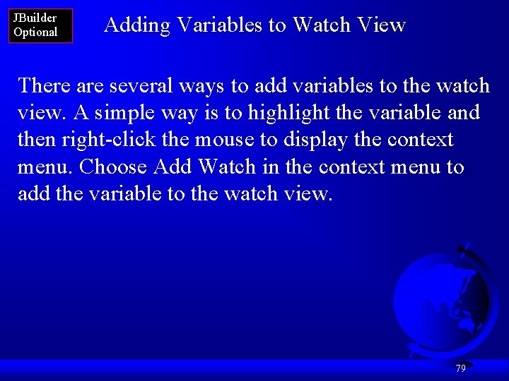 JBuilder Optional Adding Variables to Watch View There are several ways to add variables