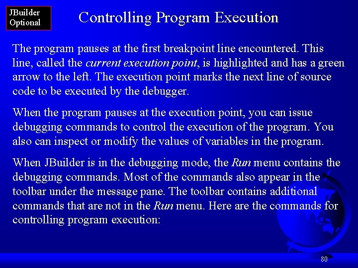 JBuilder Optional Controlling Program Execution The program pauses at the first breakpoint line encountered.