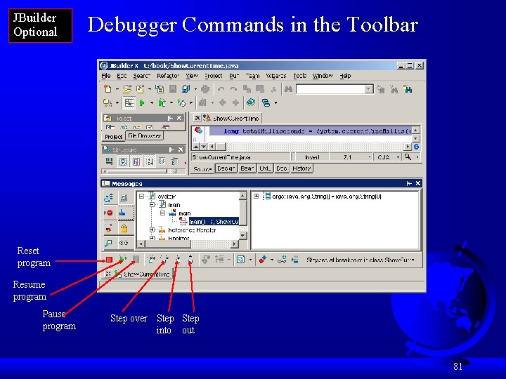 JBuilder Optional Debugger Commands in the Toolbar Reset program Resume program Pause program Step
