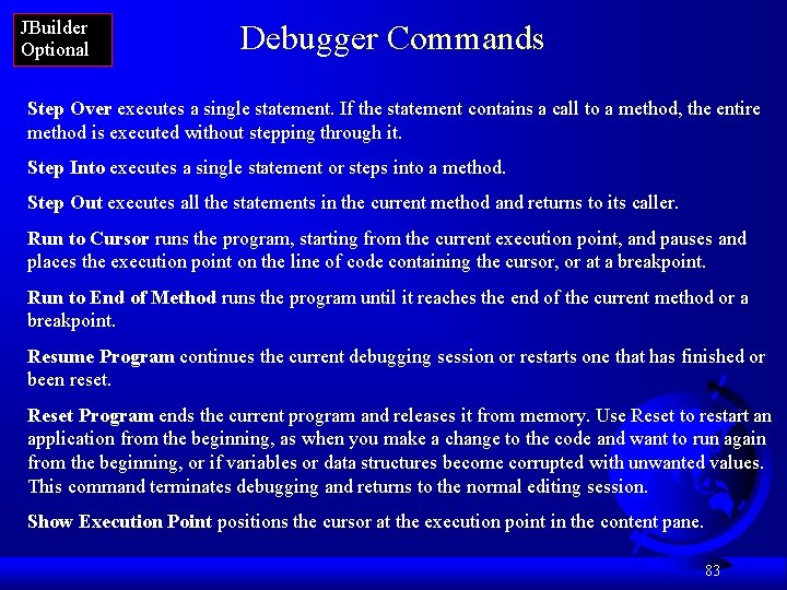 JBuilder Optional Debugger Commands Step Over executes a single statement. If the statement contains