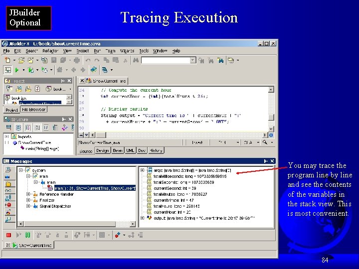 JBuilder Optional Tracing Execution You may trace the program line by line and see