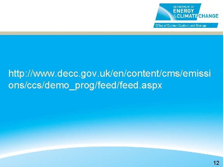 http: //www. decc. gov. uk/en/content/cms/emissi ons/ccs/demo_prog/feed. aspx 12 