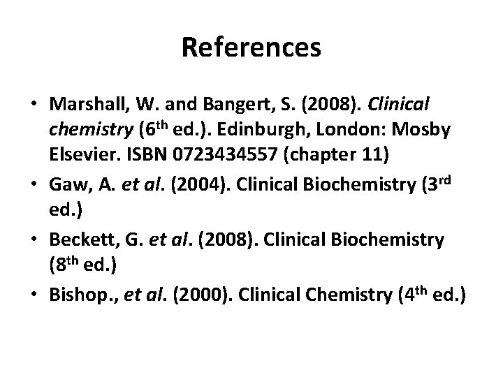 References • Marshall, W. and Bangert, S. (2008). Clinical chemistry (6 th ed. ).
