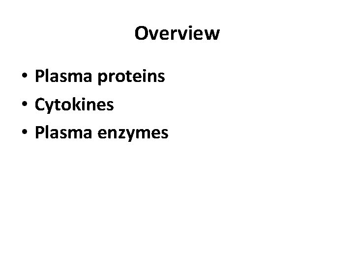 Overview • Plasma proteins • Cytokines • Plasma enzymes 
