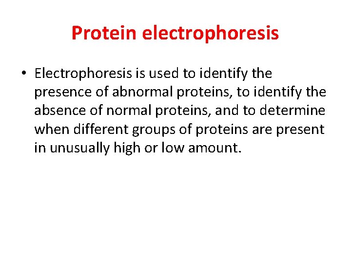Protein electrophoresis • Electrophoresis is used to identify the presence of abnormal proteins, to