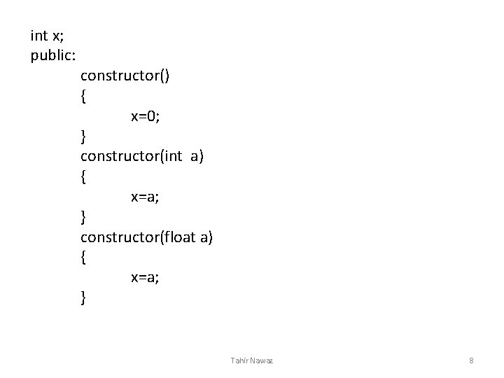 int x; public: constructor() { x=0; } constructor(int a) { x=a; } constructor(float a)