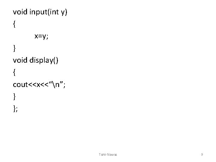 void input(int y) { x=y; } void display() { cout<<x<<“n”; } }; Tahir Nawaz