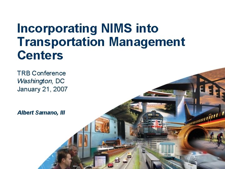 Incorporating NIMS into Transportation Management Centers TRB Conference Washington, DC January 21, 2007 Albert