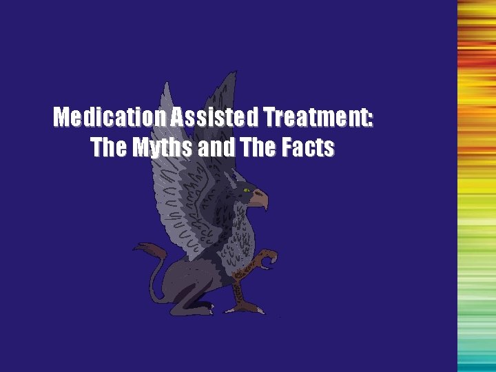 Medication Assisted Treatment: The Myths and The Facts 