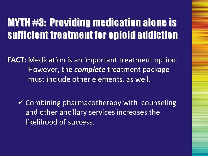 MYTH #3: Providing medication alone is sufficient treatment for opioid addiction FACT: Medication is